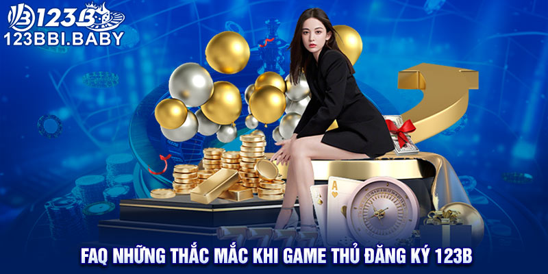 FAQ những thắc mắc khi game thủ đăng ký 123B