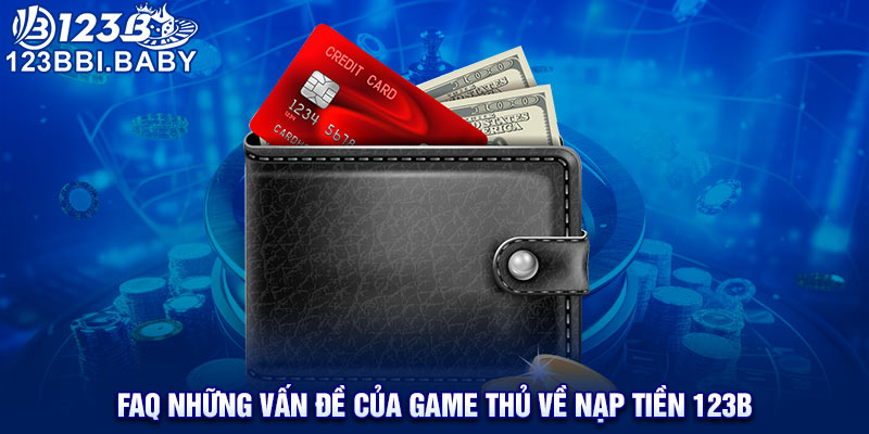 FAQ những vấn đề của game thủ về nạp tiền 123B