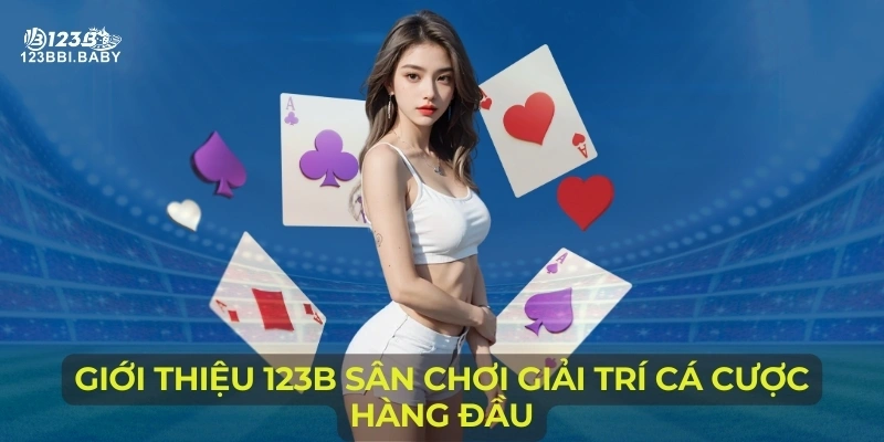 Giới thiệu 123B sân chơi giải trí cá cược hàng đầu