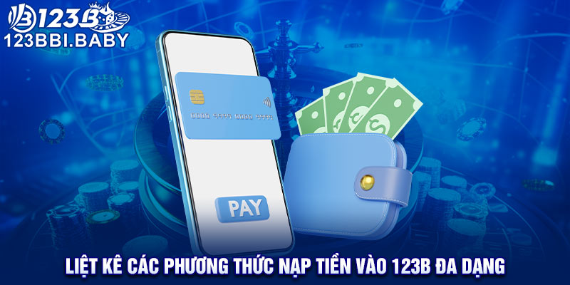 Liệt kê các phương thức nạp tiền vào 123B đa dạng