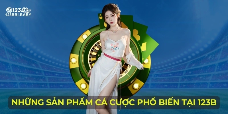 Những sản phẩm cá cược phổ biến tại 123B