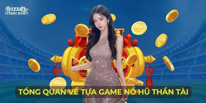 Tổng quan về tựa game nổ hũ thần tài