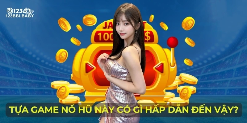 Tựa game nổ hũ này có gì hấp dẫn đến vậy?