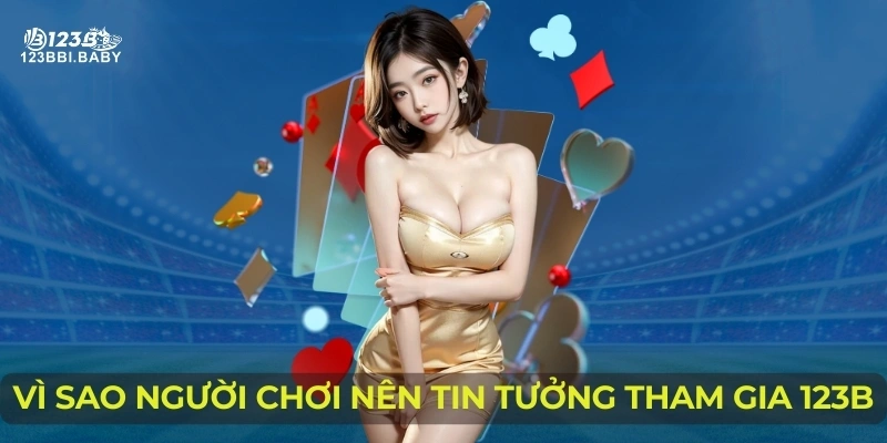 Vì sao người chơi nên tin tưởng tham gia 123B