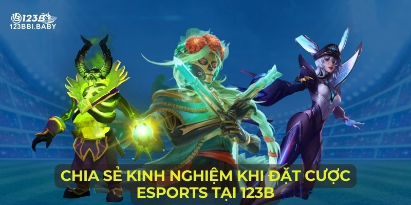 Chia sẻ kinh nghiệm khi đặt cược Esports tại 123B