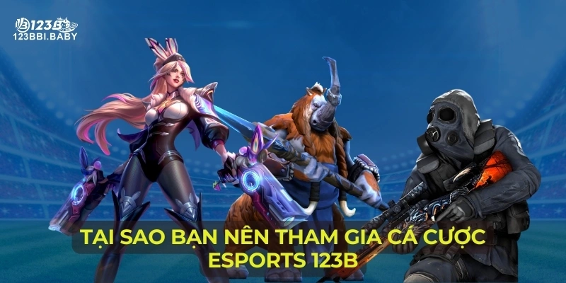 Tại sao bạn nên tham gia cá cược Esports 123B